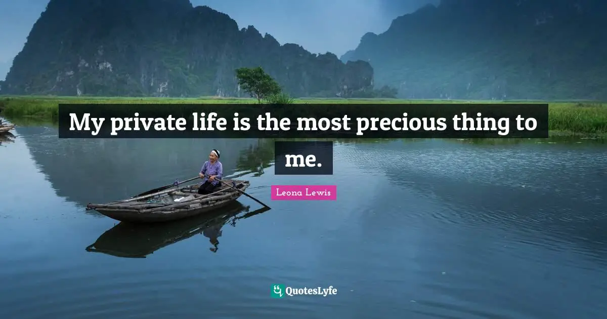 Leona Lewis Quotes: "My private life is the most precious thing to me."