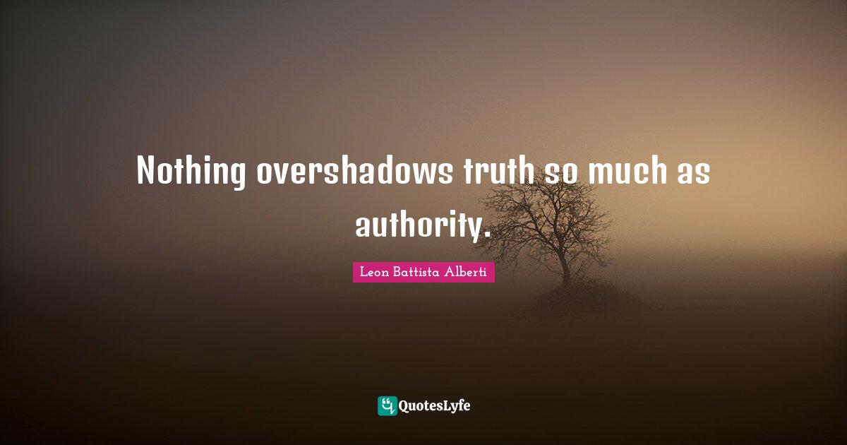 O.A. Battista Quotes: "Nothing overshadows truth so much as authority."