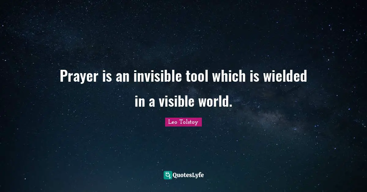 Prayer is an invisible tool which is wielded in a visible world.