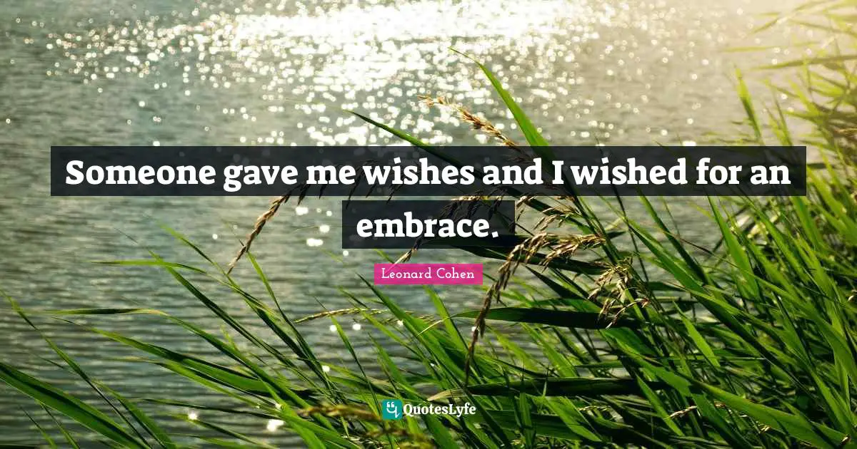 Someone gave me wishes and I wished for an embrace.