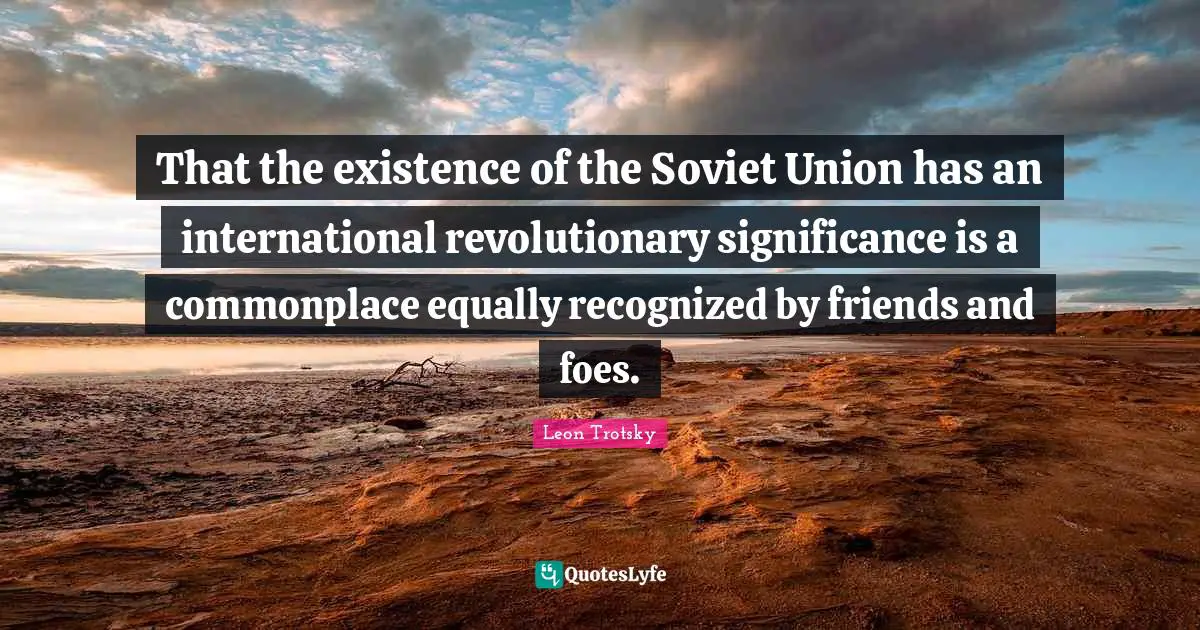 That the existence of the Soviet Union has an international revolutionary significance is a commonplace equally recognized by friends and foes.