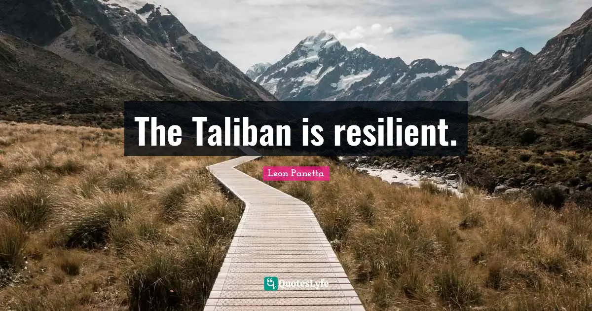 The Taliban is resilient.