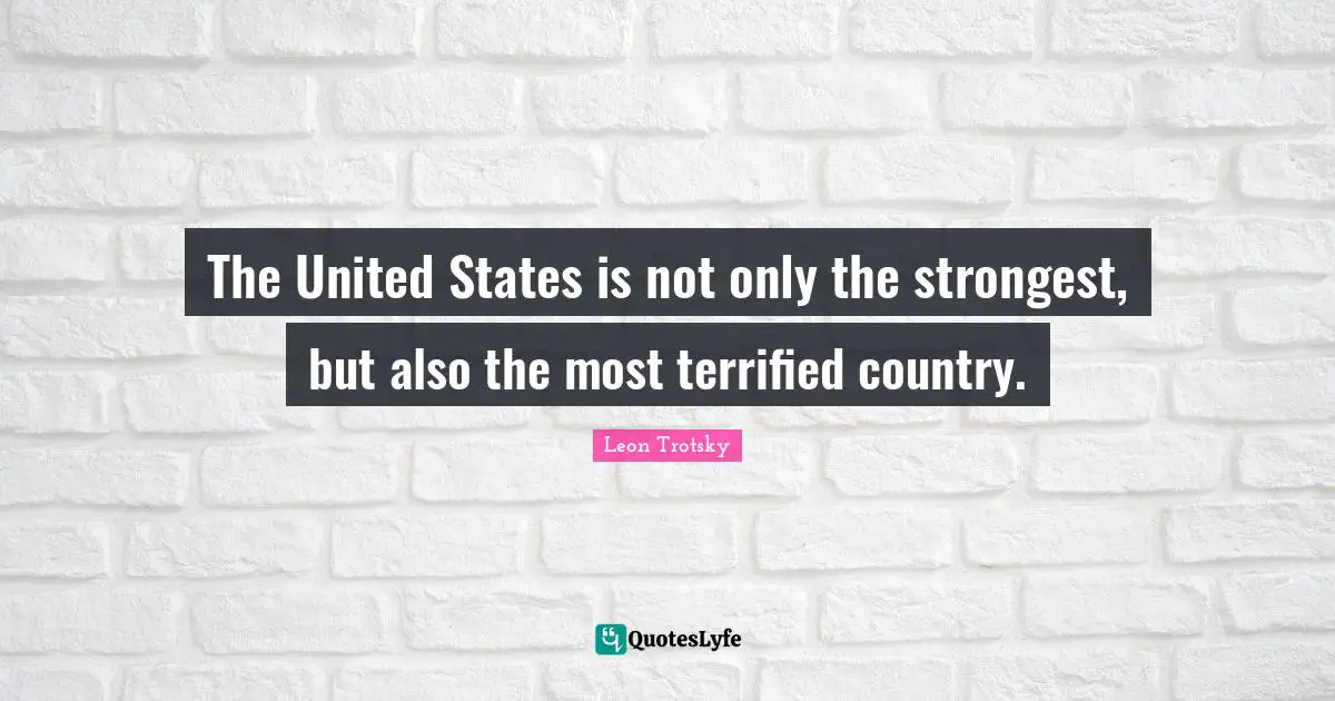 Terrified Quotes: "The United States is not only the strongest, but also the most terrified country."