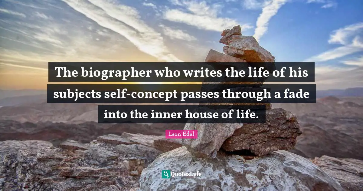 The biographer who writes the life of his subjects self-concept passes through a fade into the inner house of life.