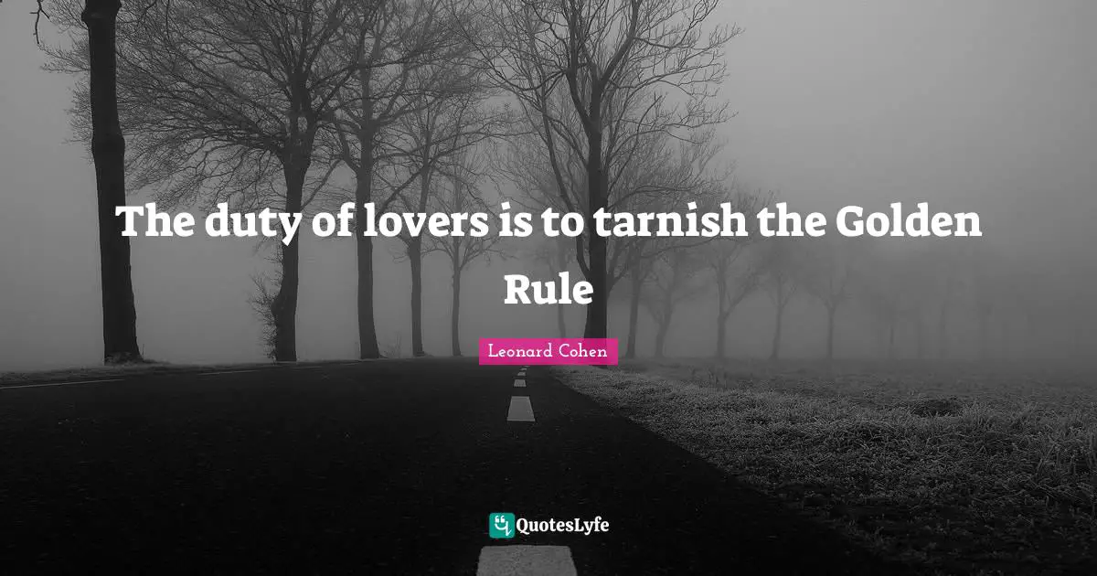 Golden Rule Quotes: "The duty of lovers is to tarnish the Golden Rule"