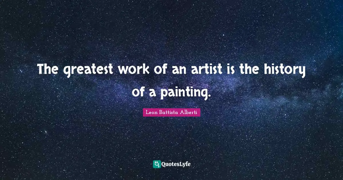 O.A. Battista Quotes: "The greatest work of an artist is the history of a painting."
