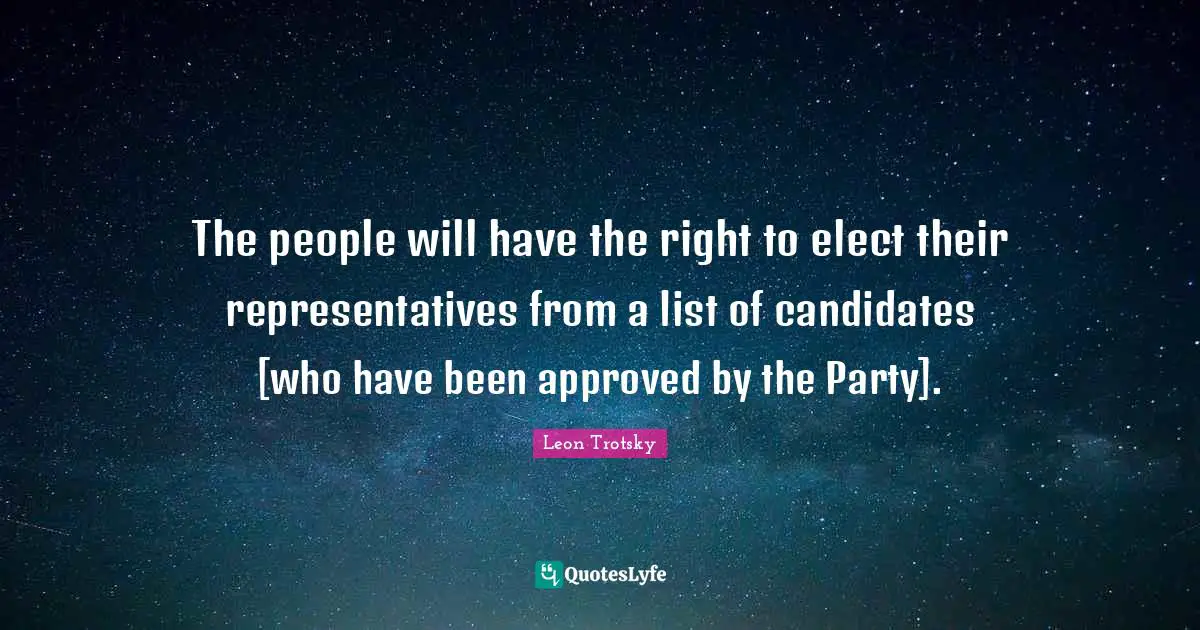 Representatives Quotes: "The people will have the right to elect their representatives from a list of candidates [who have been approved by the Party]."