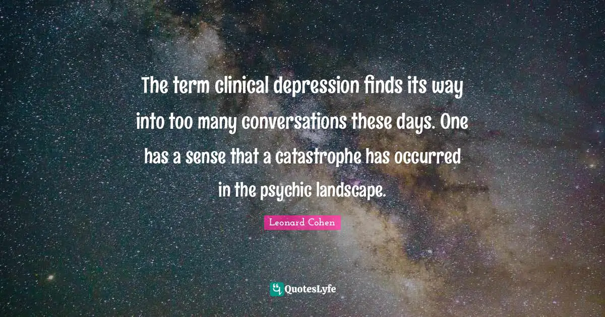 The term clinical depression finds its way into too many conversations these days. One has a sense that a catastrophe has occurred in the psychic landscape.