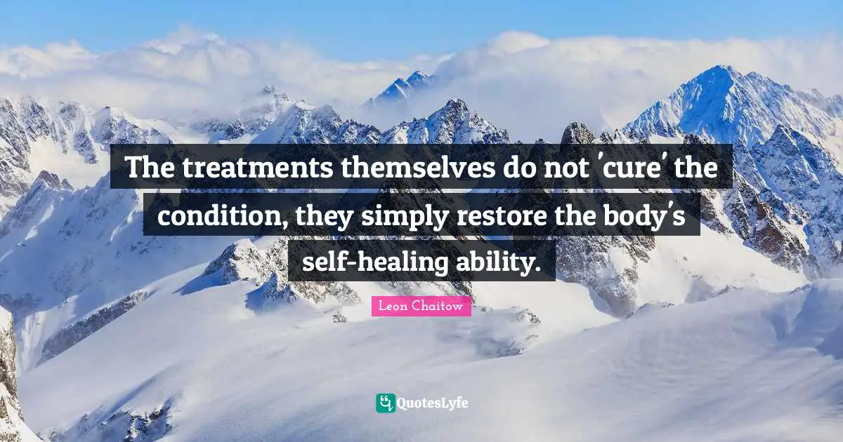 The treatments themselves do not 'cure' the condition, they simply restore the body's self-healing ability.