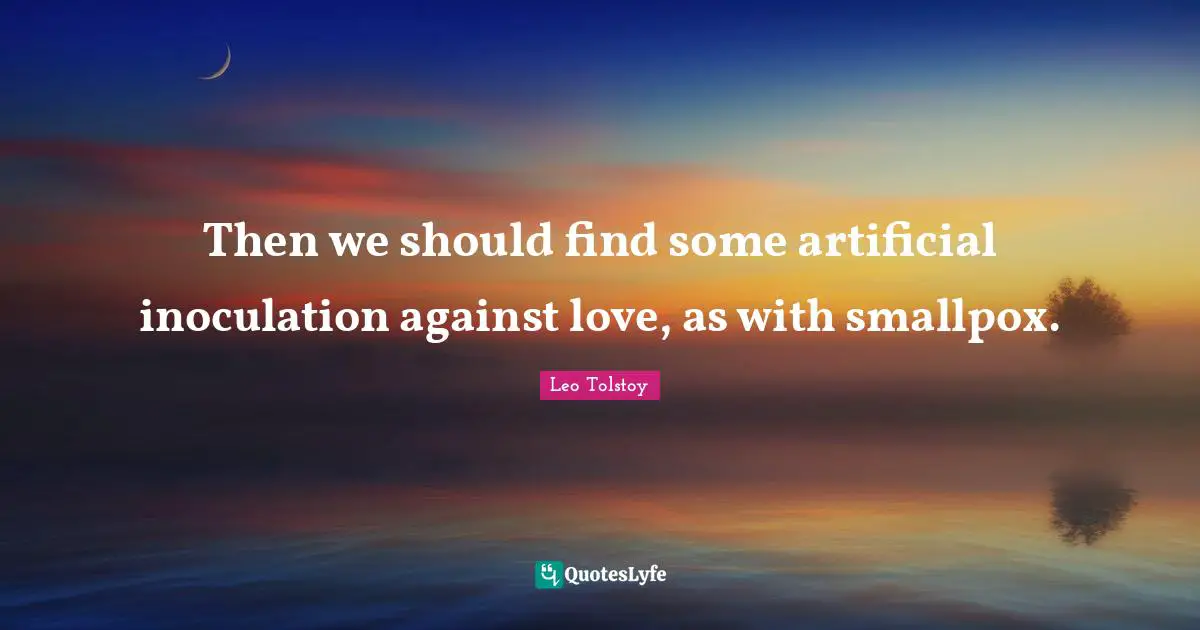 Smallpox Quotes: "Then we should find some artificial inoculation against love, as with smallpox."