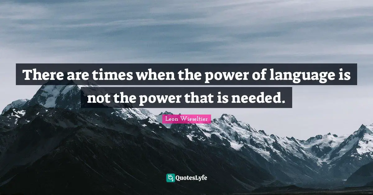 Language And Power Quotes: "There are times when the power of language is not the power that is needed."