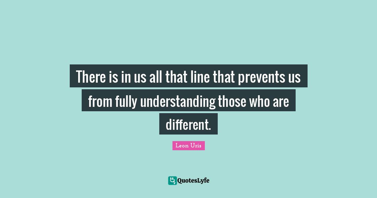 There is in us all that line that prevents us from fully understanding those who are different.