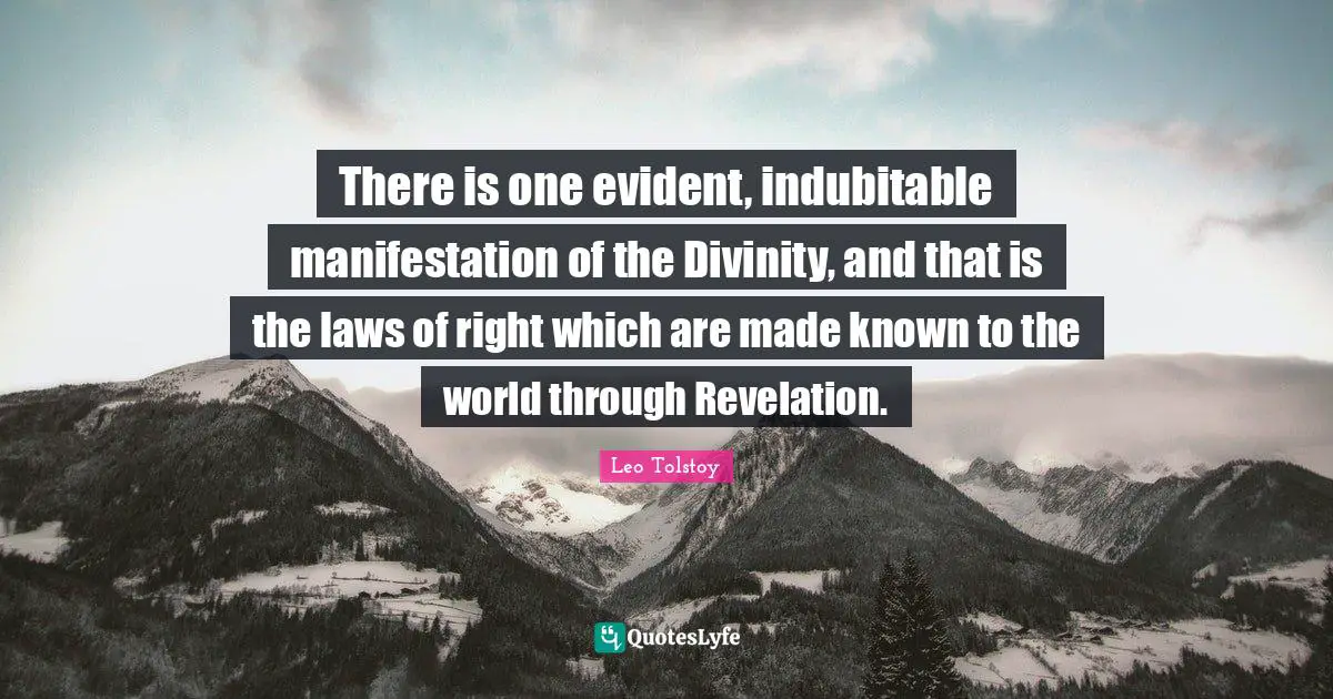 There is one evident, indubitable manifestation of the Divinity, and that is the laws of right which are made known to the world through Revelation.