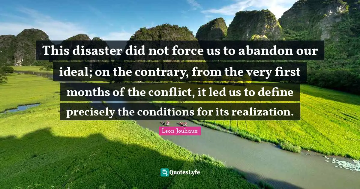 This disaster did not force us to abandon our ideal; on the contrary, from the very first months of the conflict, it led us to define precisely the conditions for its realization.