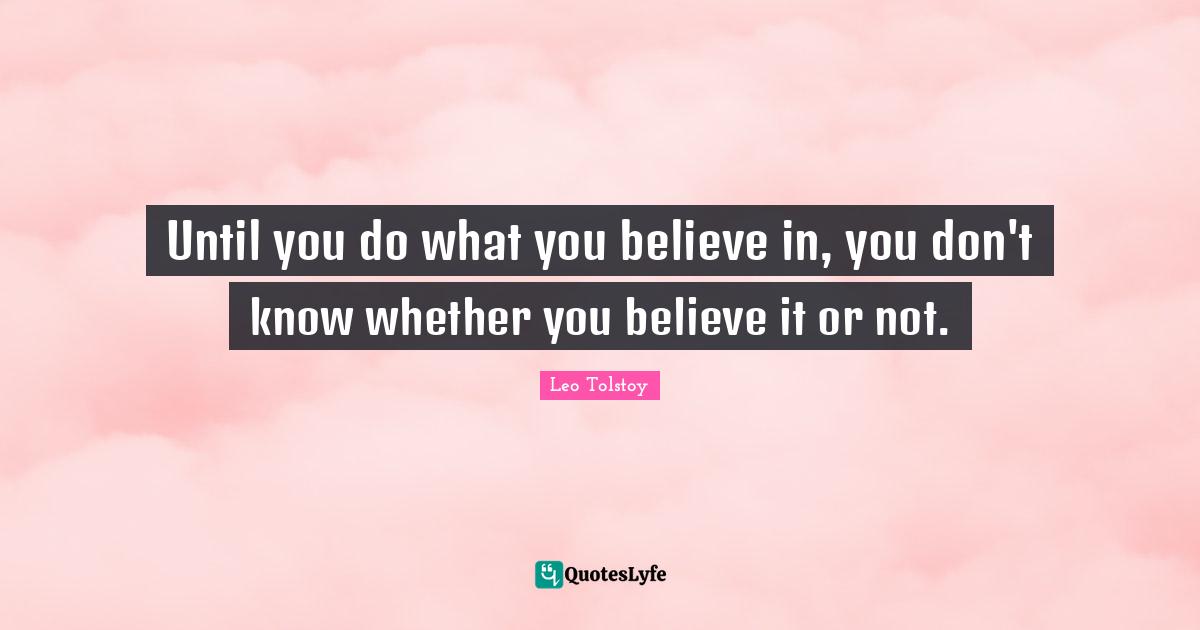 Believe In You Quotes: "Until you do what you believe in, you don't know whether you believe it or not."