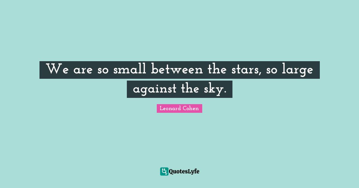 Stars Quotes: "We are so small between the stars, so large against the sky."