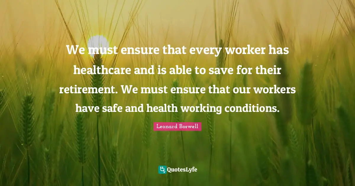 We must ensure that every worker has healthcare and is able to save for their retirement. We must ensure that our workers have safe and health working conditions.