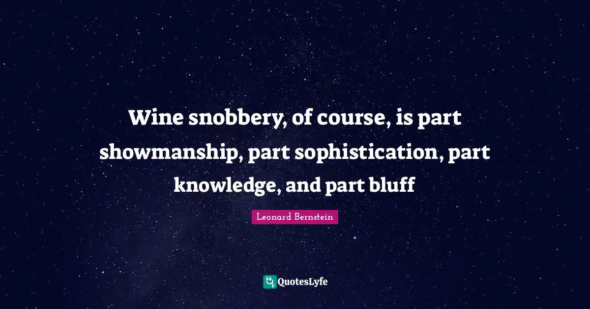 Snobbery Quotes: "Wine snobbery, of course, is part showmanship, part sophistication, part knowledge, and part bluff"