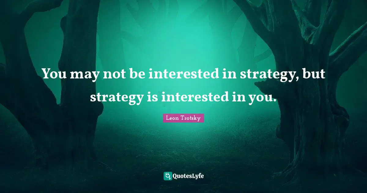 You may not be interested in strategy, but strategy is interested in you.