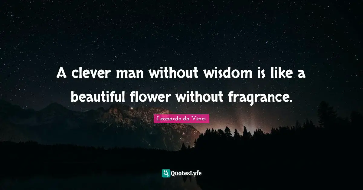 Clever Man Quotes: "A clever man without wisdom is like a beautiful flower without fragrance."