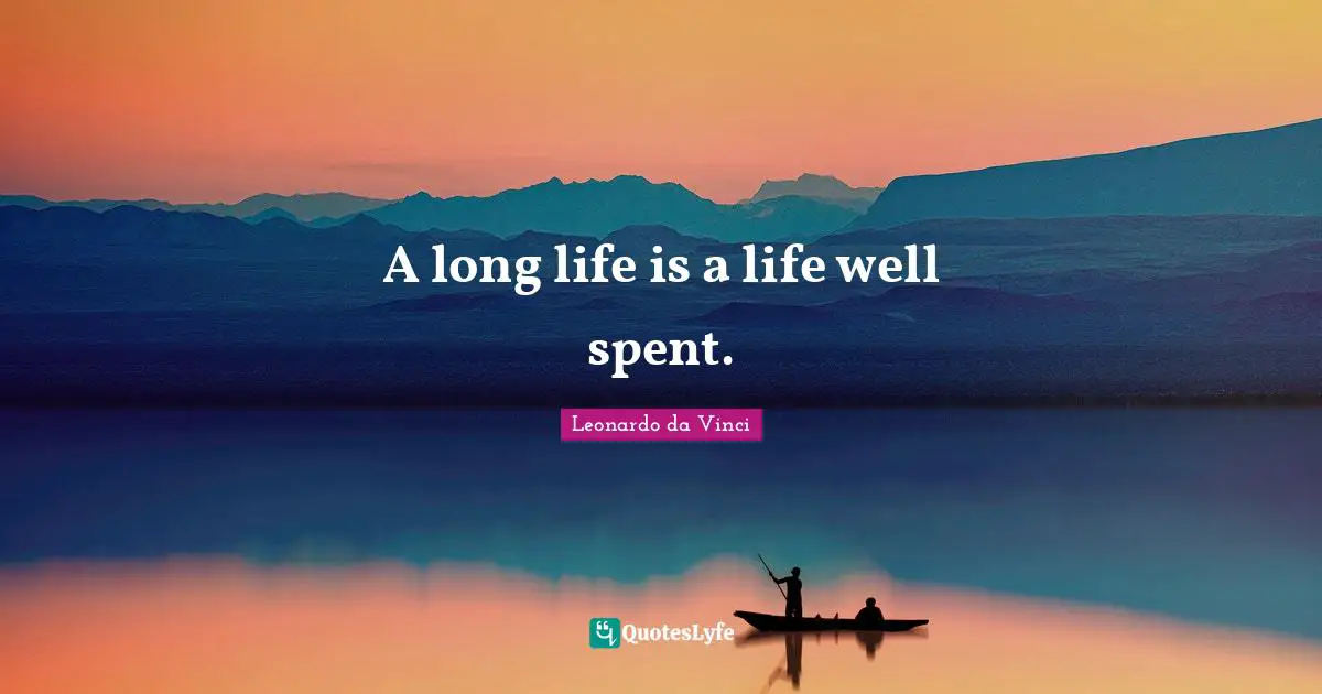 A long life is a life well spent.