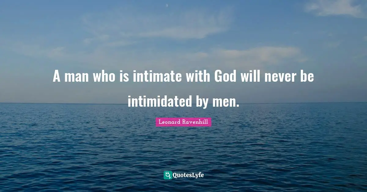 Prayer Quotes: "A man who is intimate with God will never be intimidated by men."