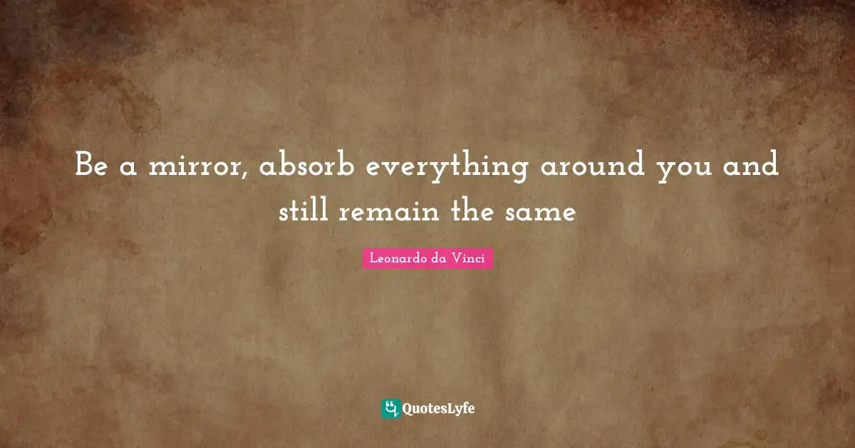 Stills Quotes: "Be a mirror, absorb everything around you and still remain the same"