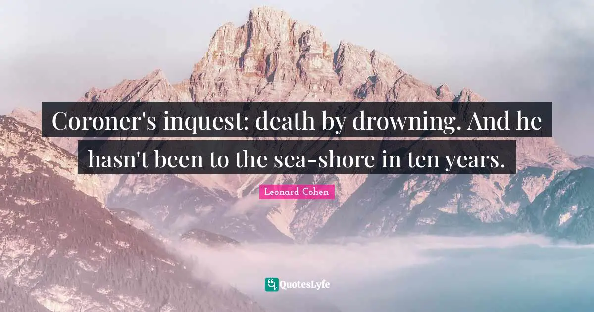 Coroner's inquest: death by drowning. And he hasn't been to the sea-shore in ten years.