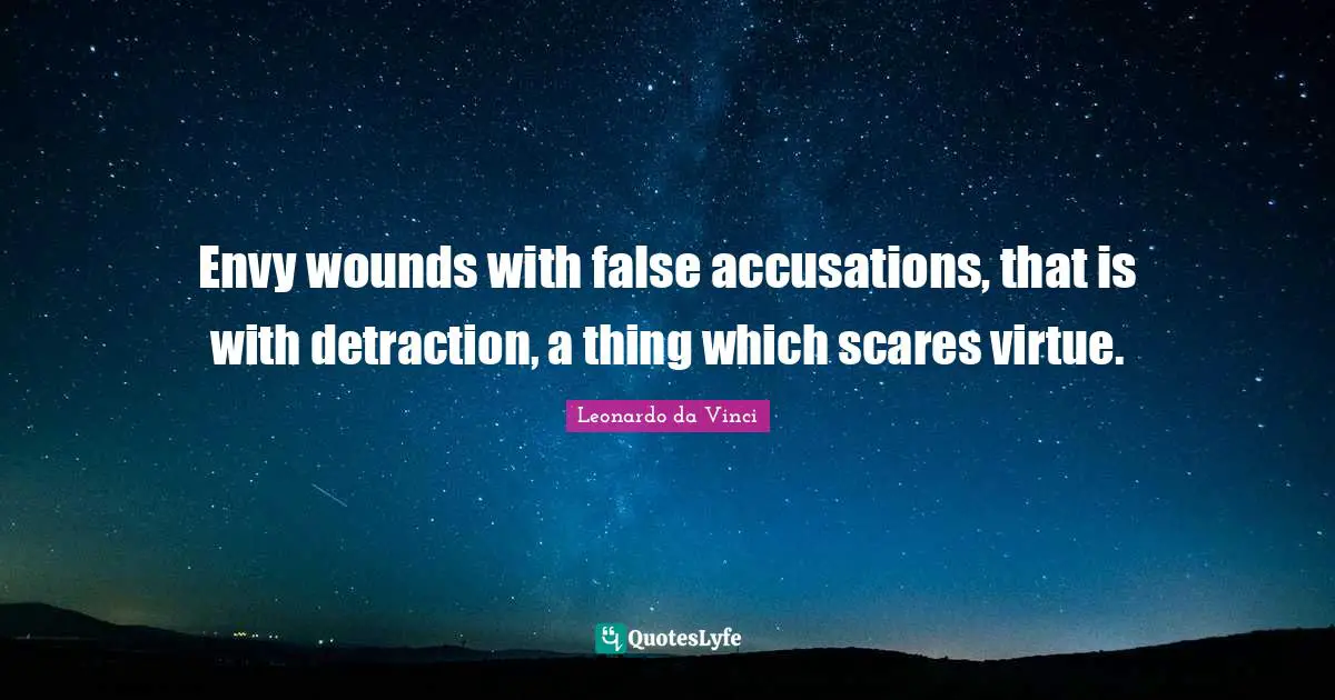 Envy wounds with false accusations, that is with detraction, a thing which scares virtue.