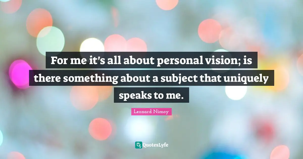 For me it's all about personal vision; is there something about a subject that uniquely speaks to me.