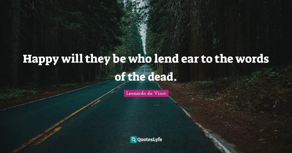 Happy will they be who lend ear to the words of the dead.