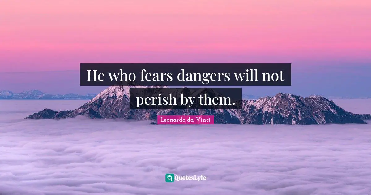 He who fears dangers will not perish by them.