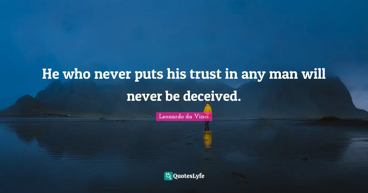 He who never puts his trust in any man will never be deceived.