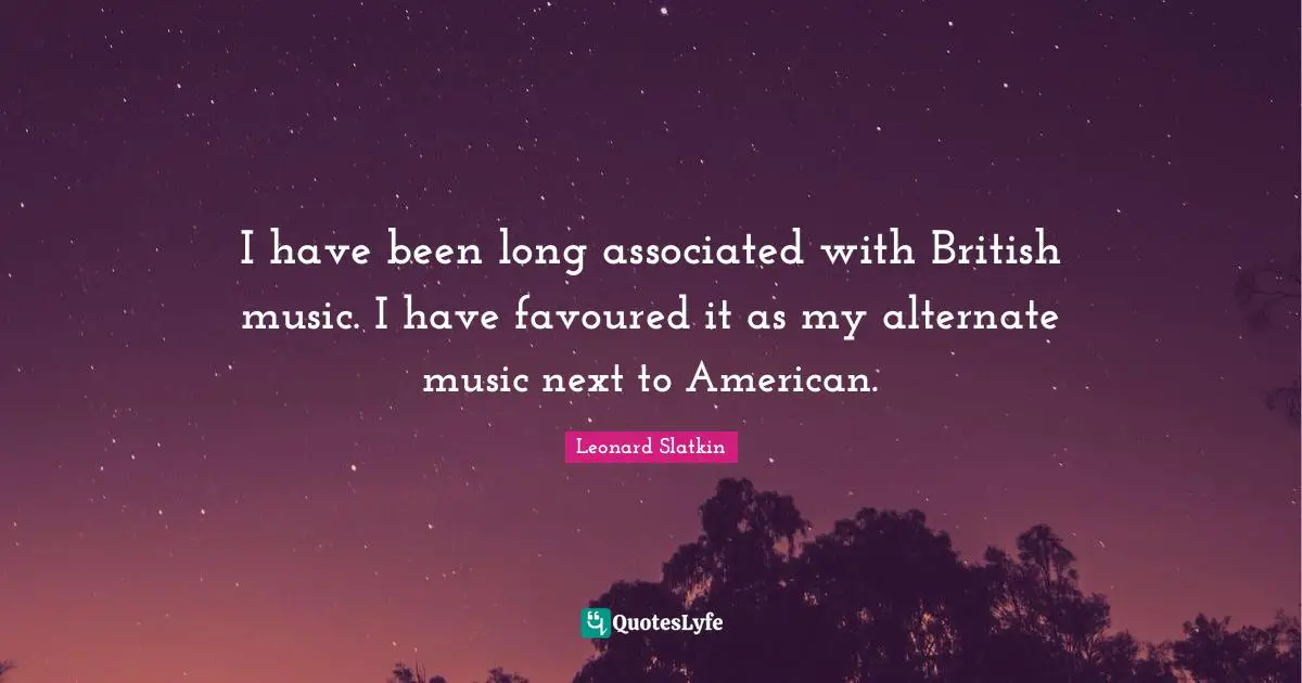 I have been long associated with British music. I have favoured it as my alternate music next to American.
