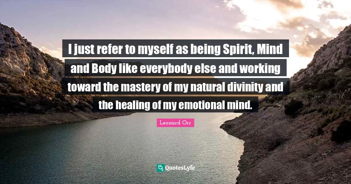 I just refer to myself as being Spirit, Mind and Body like everybody else and working toward the mastery of my natural divinity and the healing of my emotional mind.