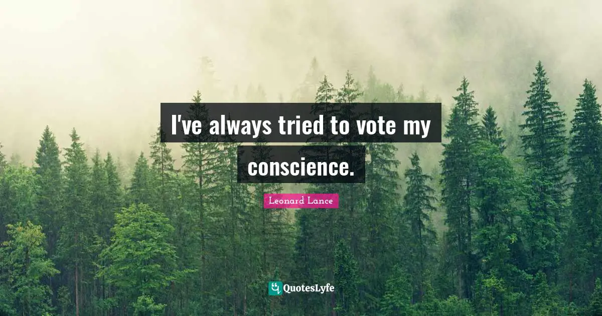 I've always tried to vote my conscience.