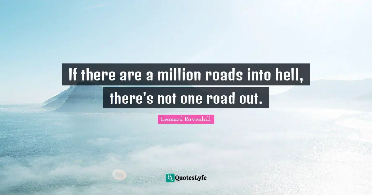 Leonard Ravenhill Quotes: "If there are a million roads into hell, there's not one road out."