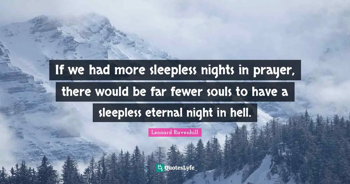 Fewer Quotes: "If we had more sleepless nights in prayer, there would be far fewer souls to have a sleepless eternal night in hell."