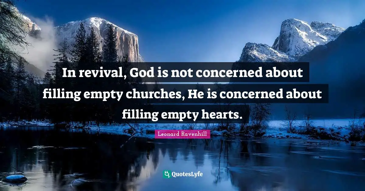 Leonard Ravenhill Quotes: "In revival, God is not concerned about filling empty churches, He is concerned about filling empty hearts."