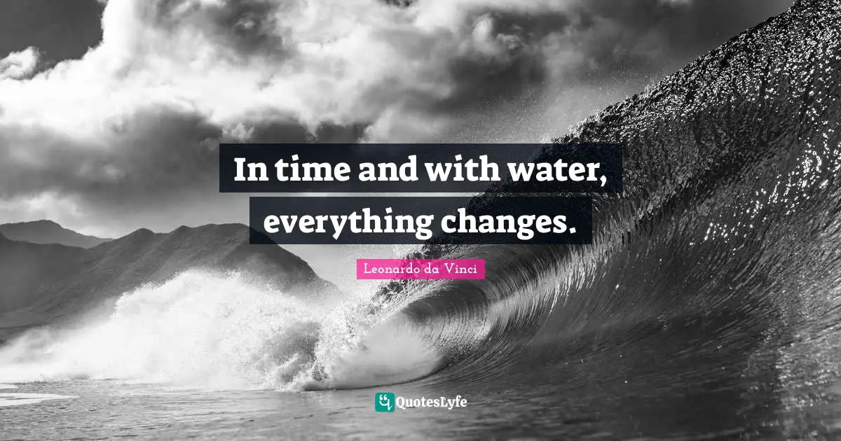 Water Quotes: "In time and with water, everything changes."