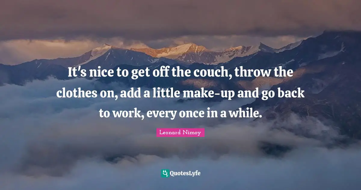 It's nice to get off the couch, throw the clothes on, add a little make-up and go back to work, every once in a while.