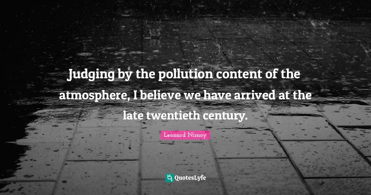 Judging by the pollution content of the atmosphere, I believe we have arrived at the late twentieth century.