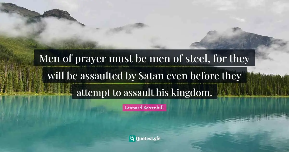 Steel Quotes: "Men of prayer must be men of steel, for they will be assaulted by Satan even before they attempt to assault his kingdom."