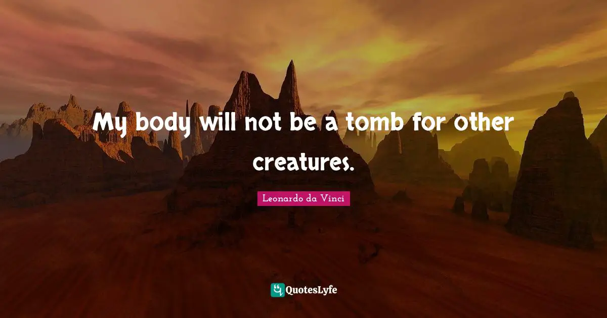 Diet Quotes: "My body will not be a tomb for other creatures."