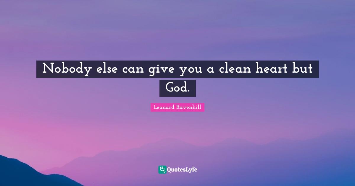 Nobody else can give you a clean heart but God.