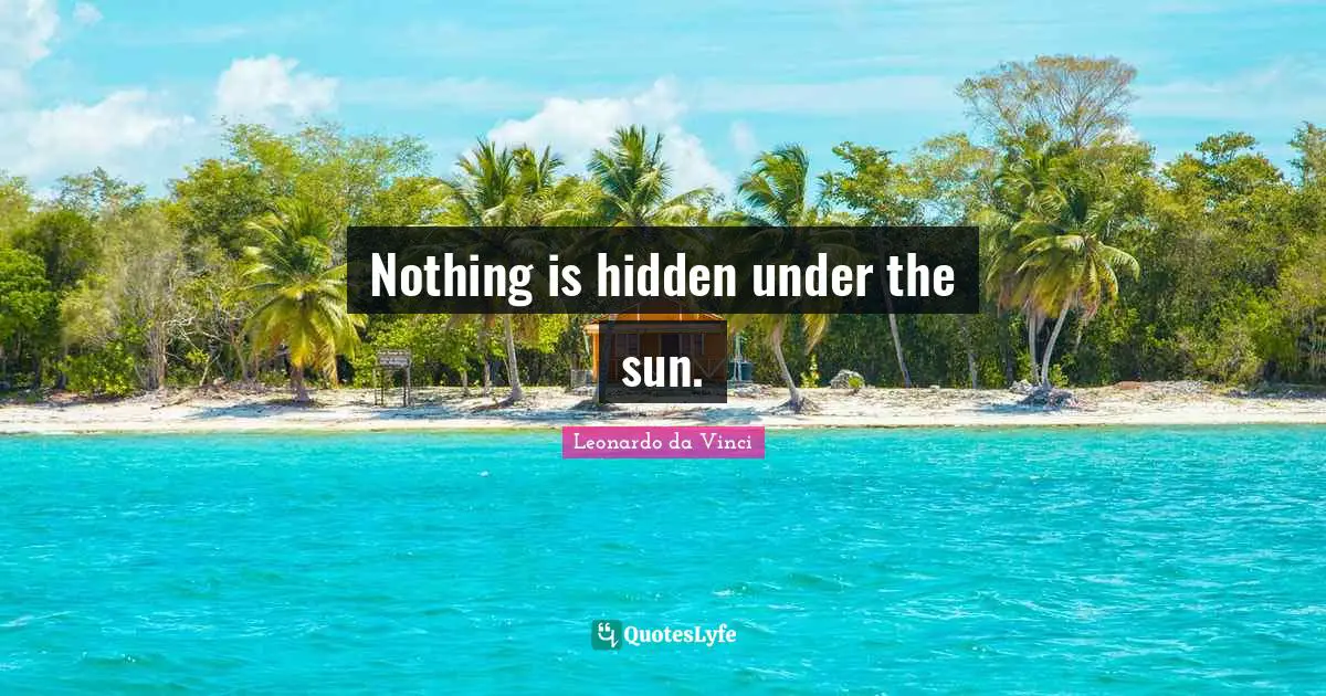 Nothing is hidden under the sun.