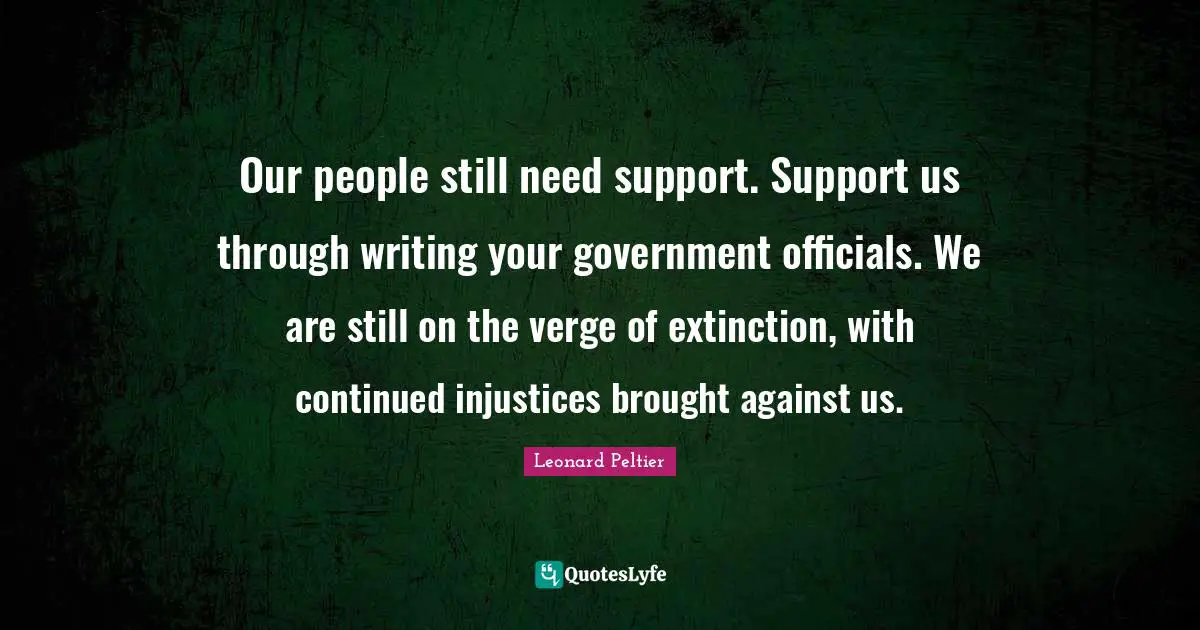 Our people still need support. Support us through writing your government officials. We are still on the verge of extinction, with continued injustices brought against us.