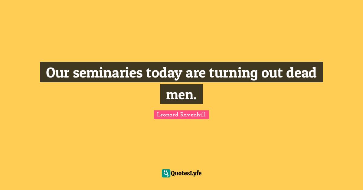 Our seminaries today are turning out dead men.