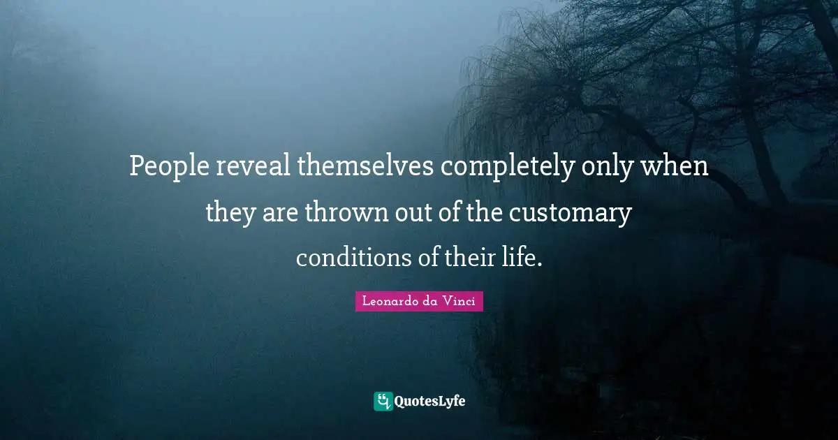 Thrown Quotes: "People reveal themselves completely only when they are thrown out of the customary conditions of their life."