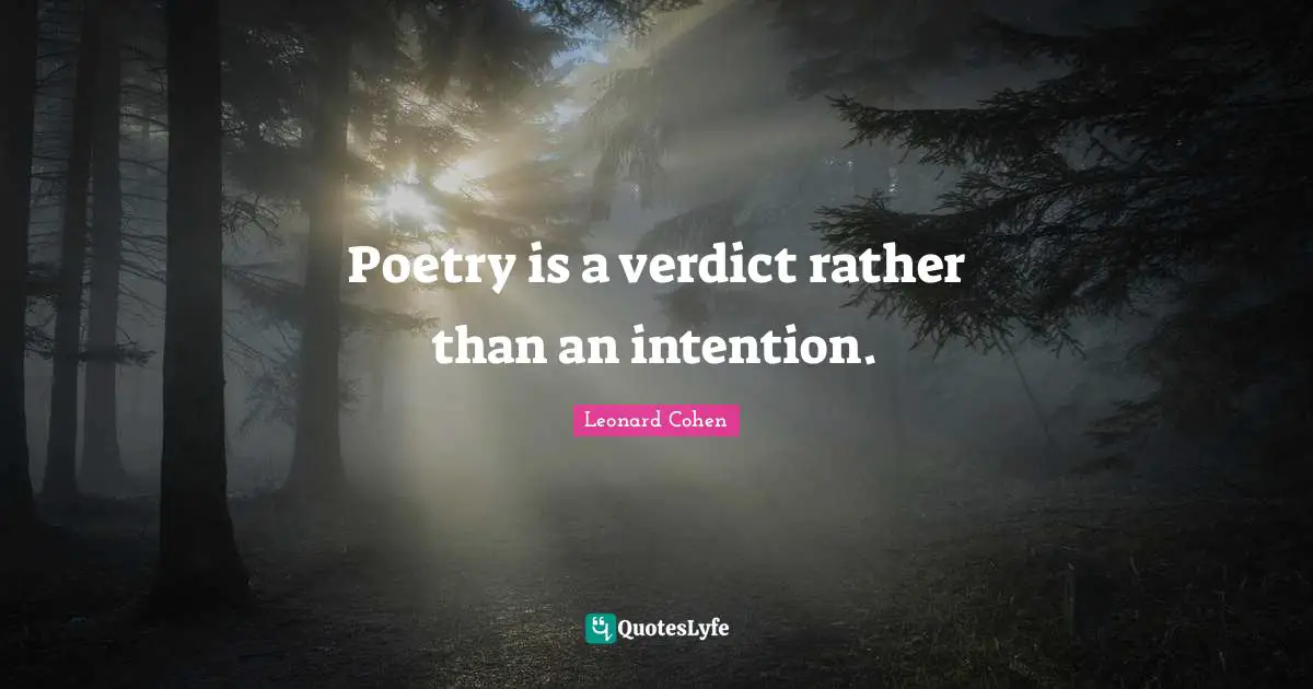 Poetry is a verdict rather than an intention.